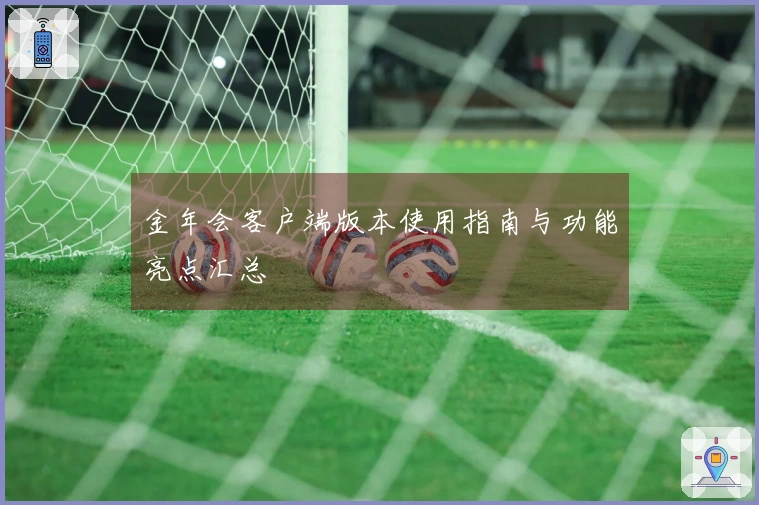 金年会客户端版本使用指南与功能亮点汇总
