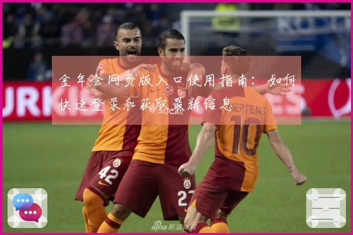 金年会网页版入口使用指南：如何快速登录和获取最新信息