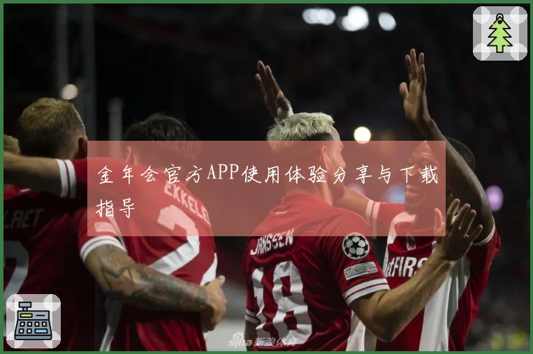 金年会官方APP使用体验分享与下载指导